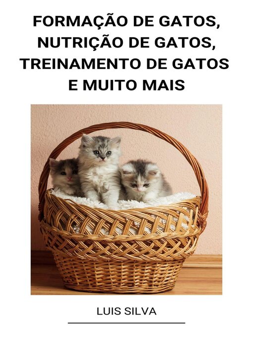 Title details for Formação de Gatos, Nutrição de Gatos, Treinamento de Gatos e muito mais by Luis Silva - Available